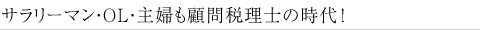 サラリーマン・ＯＬ・主婦も顧問税理士の時代！