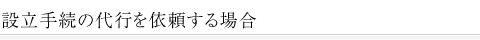 設立手続の代行を依頼する場合